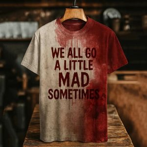 We All Go A Little Mad Sometimes Blood Art Shirt 1 We All Go A Little Mad Sometimes Blood Art Shirt